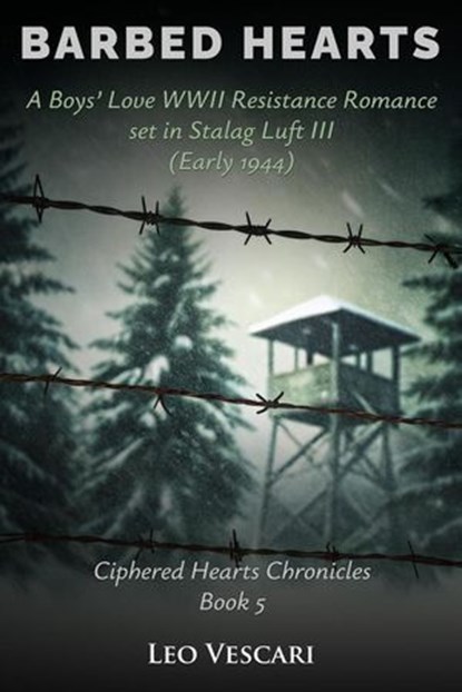 Barbed Hearts - A Boys’ Love WWII Resistance Romance set in Stalag Luft III (Early 1944), Leo Vescari - Ebook - 9798232181802