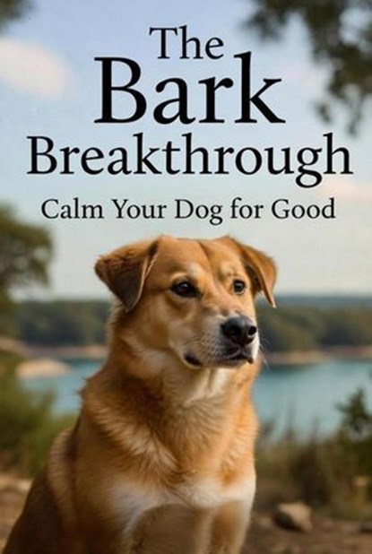 The Bark Breakthrough: Calm Your Dog for Good, Rowan Hale - Ebook - 9798232199395