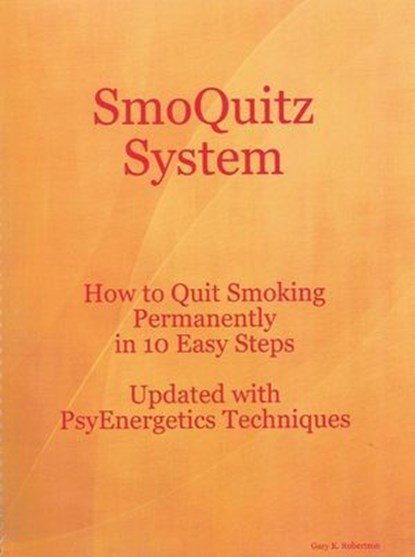 SmoQuitz System How to Quit Smoking Permanently in 10 Easy Steps Updated with Psyenergetics Techniques, Gary Robertson - Ebook - 9798232201890