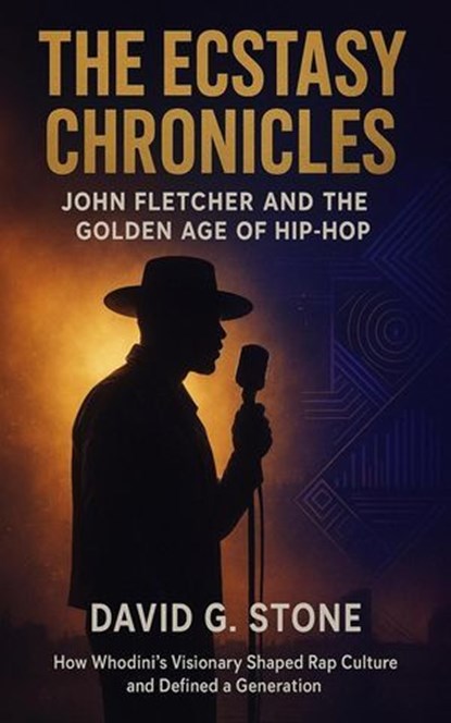 The Ecstasy Chronicles: John Fletcher and the Golden Age of Hip-Hop: How Whodini's Visionary Shaped Rap Culture and Defined a Generation, David G. Stone - Ebook - 9798232209391