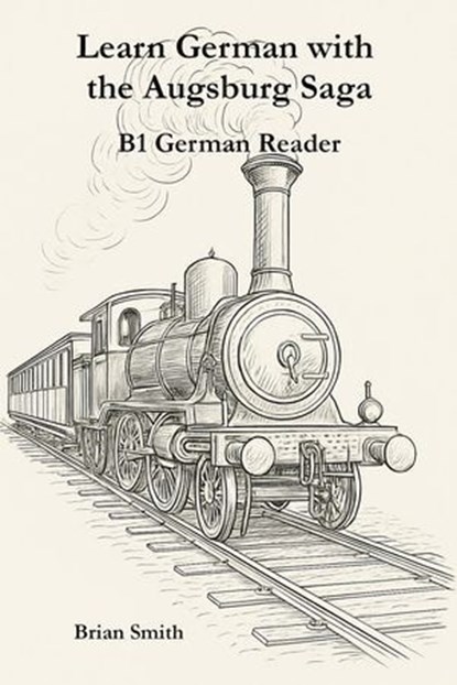 Learn German with the Augsburg Saga - B1 German Reader, Brian Smith - Ebook - 9798232232634