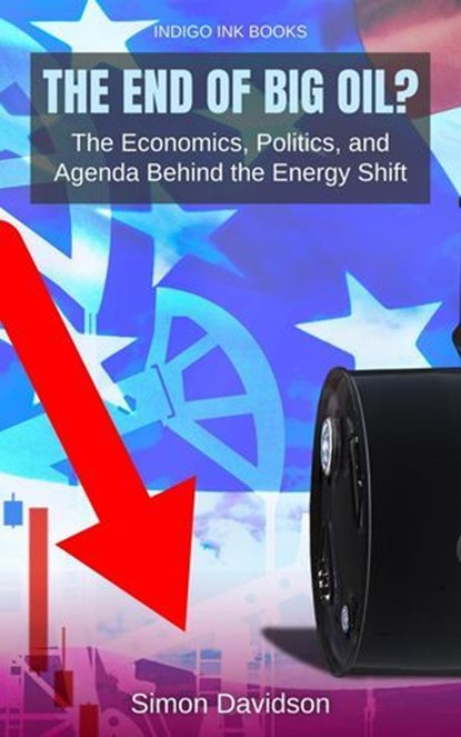 The End of Big Oil? The Economics, Politics, and Agenda Behind the Energy Shift, Simon Davidson - Ebook - 9798232259082