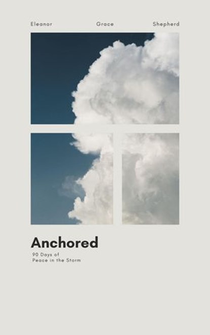 Anchored: 90 Days of Peace in the Storm, Eleanor Grace Shepherd - Ebook - 9798232267841
