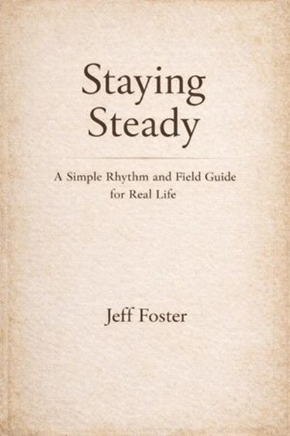 Staying Steady: A Simple Rhythm and Field Guide for Real Life, Jeff Foster - Ebook - 9798232270216