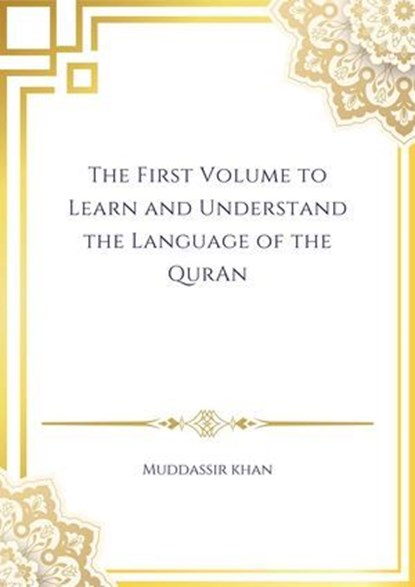 The First Volume to Learn and Understand the Language of the Quran, Muddassir Khan - Ebook - 9798232273927