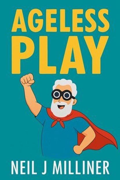 Ageless Play, Neil J Milliner - Ebook - 9798232330613