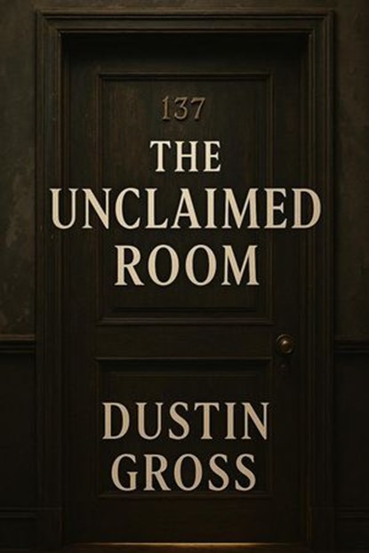 The Unclaimed Room, Dustin Gross - Ebook - 9798232355234