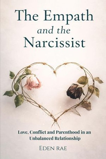 The Empath and the Narcissist: Love, Conflict and Parenthood in an Unbalanced Relationship, Eden Rae Hope - Ebook - 9798232358174