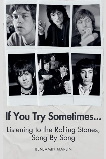 If You Try Sometimes... Listening to the Rolling Stones, Song by Song, Benjamin Marlin - Paperback - 9798232363949