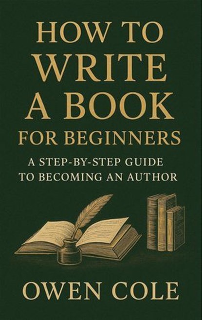 How to Write a Book for Beginners: A Step-by-Step Guide to Becoming an Author, Owen Cole - Ebook - 9798232365035