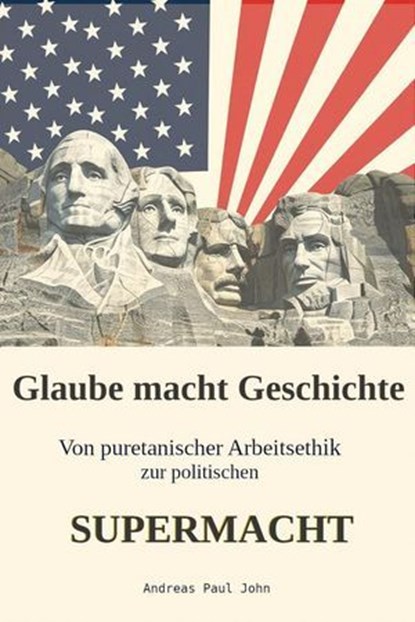 Glaube macht Geschichte, Andreas Paul John - Ebook - 9798232396411