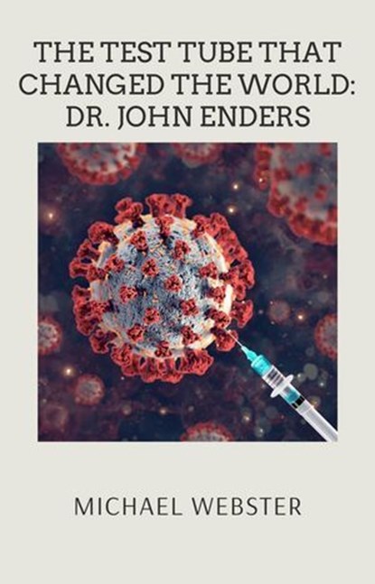 The Test Tube That Changed the World: Dr. John Enders, Michael Webster - Ebook - 9798232401115