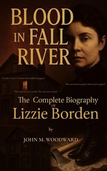 Blood in Fall River: The Complete Biography of Lizzie Borden, John M. Woodward - Ebook - 9798232405670