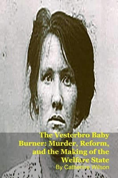 The Vesterbro Baby Burner: Murder, Reform, and the Making of the Welfare State, Catherine Wilson - Ebook - 9798232407322
