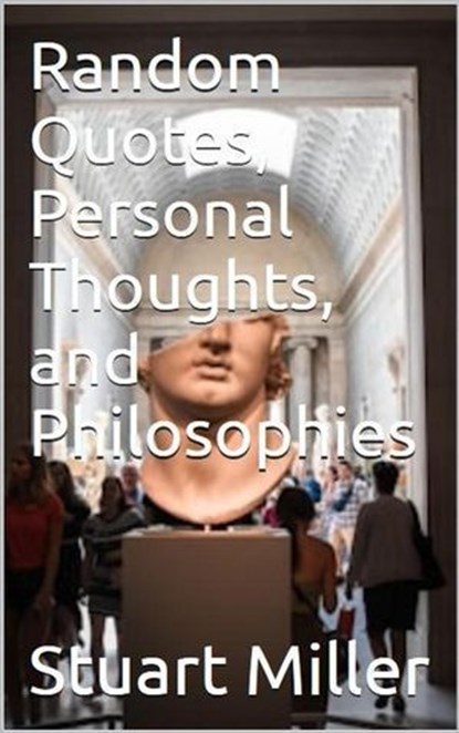 Random Quotes, Personal Thoughts, and Philosophies, Stuart Miller - Ebook - 9798232411343