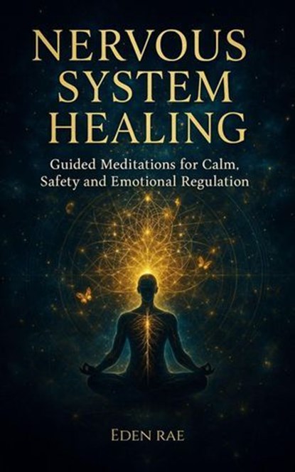 Nervous System Healing: Guided Meditations for Calm, Safety and Emotional Regulation, Eden Rae - Ebook - 9798232422349