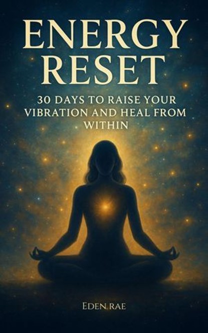 ENERGY RESET: 30 Days to Raise Your Vibration and Heal from Within, Eden Rae - Ebook - 9798232447311