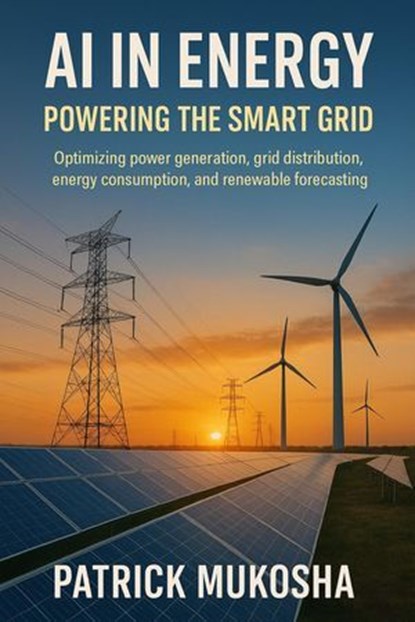 AI in Energy: Powering the Smart Grid, Patrick Mukosha - Ebook - 9798232447847