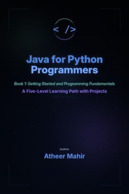Java for Python Programmers - Book 1: Getting Started and Programming Fundamentals - A Five-Level Learning Path with Projects, ATHEER Mahir - Ebook - 9798232482763