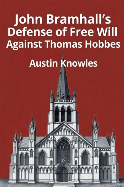 John Bramhall's Defense of Free Will Against Thomas Hobbes, Austin Knowles - Paperback - 9798232485399