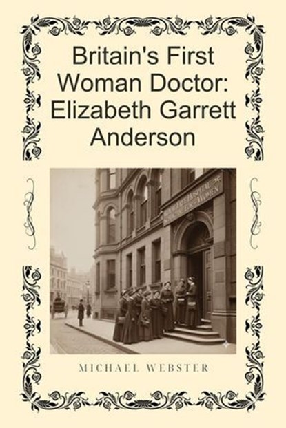 Britain's First Woman Doctor: Elizabeth Garrett Anderson, Michael Webster - Ebook - 9798232488390