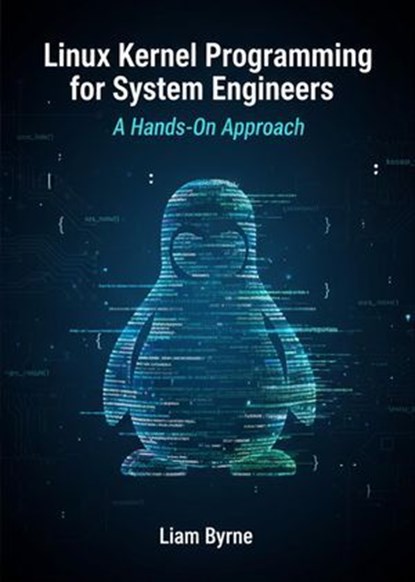 Linux Kernel Programming for System Engineers: A Hands-On Approach, Liam Byrne - Ebook - 9798232511555