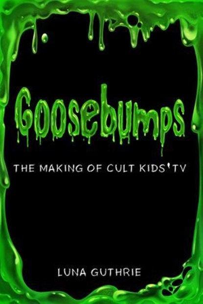 Goosebumps - The Making of Cult Kids’ TV, Luna Guthrie - Ebook - 9798232526788