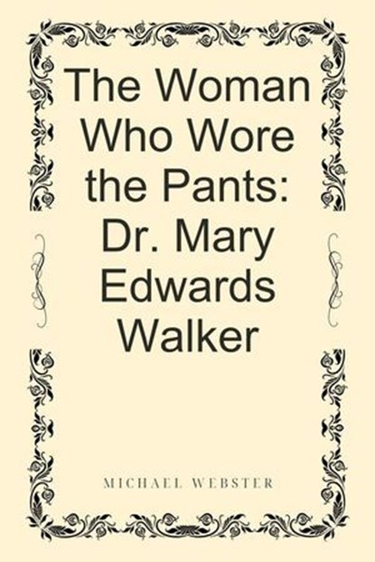 The Woman Who Wore the Pants: Dr. Mary Edwards Walker, Michael Webster - Ebook - 9798232555269