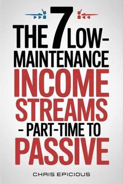 7 Low-Maintenance Income Streams Part-Time to Passive, Chris Epicious - Ebook - 9798232555344
