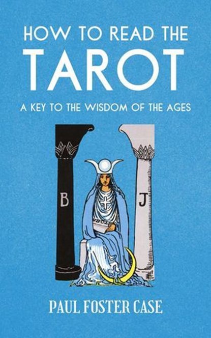How to Read The Tarot: A Key to the Wisdom of the Ages, Paul Foster Case ; ALIO Publishing Group - Ebook - 9798232557645