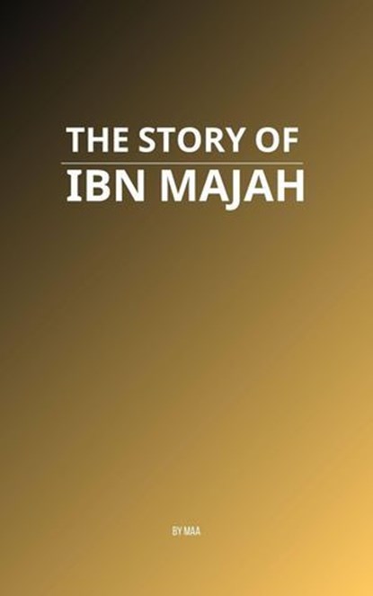 The Story of Ibn Majah, MAA - Ebook - 9798232563547