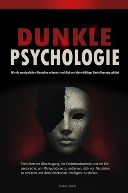 Dunkle Psychologie: Wie du manipulative Menschen erkennst und dich vor hinterhältiger Beeinflussung schützt - Techniken der Überzeugung, der Gedankenkontrolle und der Körpersprache, um Manipulatoren, Fezzer. Oseht - Ebook - 9798232568764