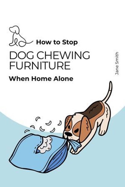 Guide – How to Stop Dog Chewing Furniture When Home Alone, Jane Smith - Ebook - 9798232595098
