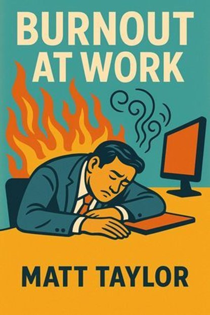 Burnout At Work: How to Beat Stress and Love Your Job, Matt Taylor - Ebook - 9798232602420