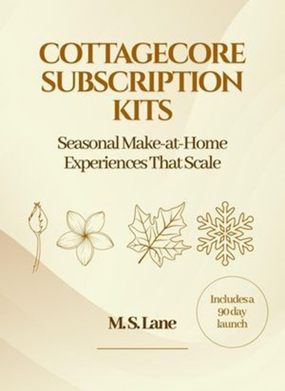 Cottagecore Subscription Kits: Seasonal Make at Home Experiences That Scale, M. S. Lane - Ebook - 9798232602864