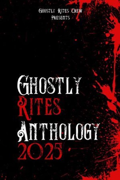Ghostly Rites Anthology 2025, Ghostly Rites Crew ; Andrew Flynn ; Ashon Ruffins ; Azrael S Henwood ; Aaron Miles ; CASSANDRA JONES ; Cathy-Lee Chopping ; Chrissy Moon ; Claire Plaisted ; Danny Buenaflor ; Frank Slight ; Isabelle Bayley ; Jeff Couch ; Karen J Mossman ; Kevin Chapman ;  - Ebook - 9798232646561
