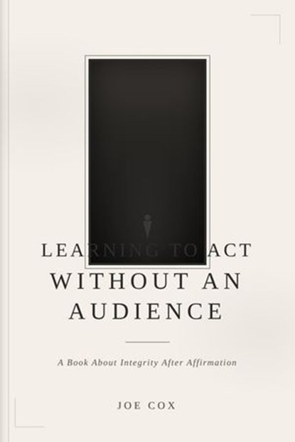 Learning to act without an audience, Joe Cox - Ebook - 9798232648039