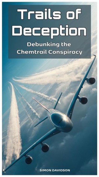 Trails of Deception: Debunking the Chemtrail Conspiracy, Simon Davidson - Ebook - 9798232681654