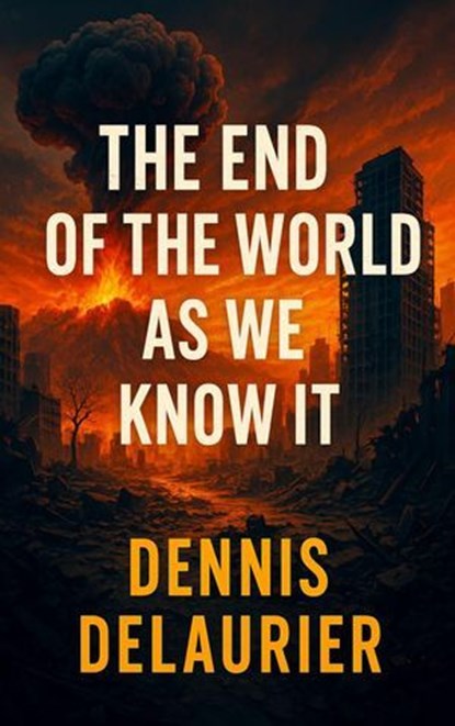 The End of the World as We Know It, Denny ; Dennis DeLaurier - Ebook - 9798232692599