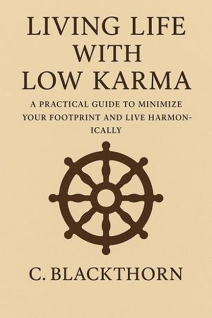 Low Karma Life: A Practical Guide to Living Lightly, C. Blackthorn - Ebook - 9798232696696