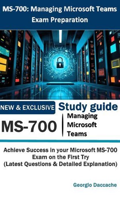 MS-700: Managing Microsoft Teams Exam Preparation, Georgio Daccache - Ebook - 9798232701956