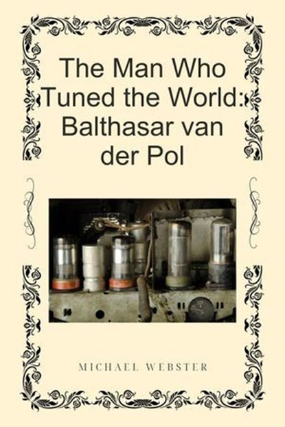 The Man Who Tuned the World: Balthasar van der Pol, Michael Webster - Ebook - 9798232719487