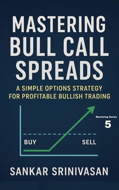 Mastering Bull Call Spreads, Sankar Srinivasan - Ebook - 9798232738730