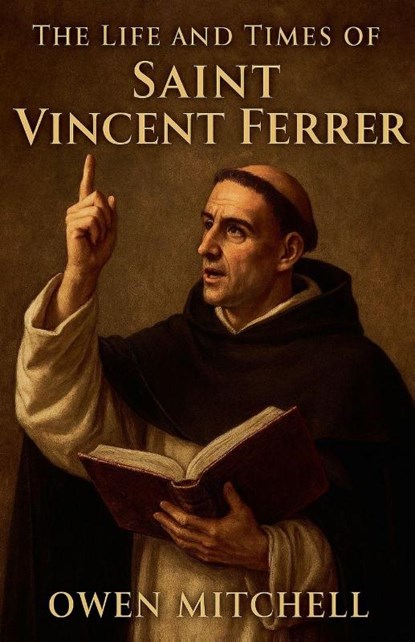 The Life and Times of Saint Vincent Ferrer, Owen Mitchell - Paperback - 9798232748029