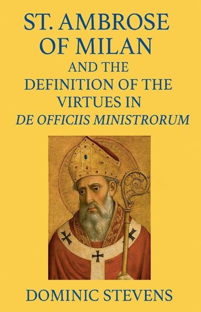 St. Ambrose of Milan and the Definition of the Virtues in De Officiis Ministrorum, Dominic Stevens - Paperback - 9798232764814
