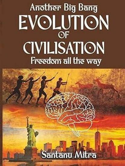 Another Big Bang EVOLUTION OF CIVILISATION Freedom all the way, Santanu Mitra - Ebook - 9798232770365