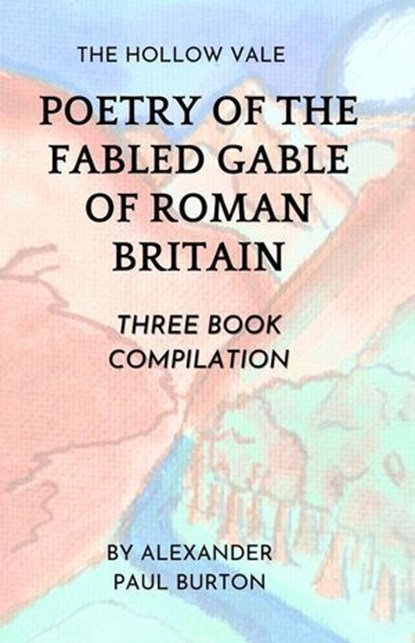 The Hollow Vale: Poetry of the Fabled Gable of Roman Britain: Three Book Compilation, Alexander Paul Burton - Ebook - 9798232779931