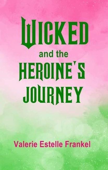 Wicked and the Heroine’s Journey, Valerie Estelle Frankel - Ebook - 9798232782726