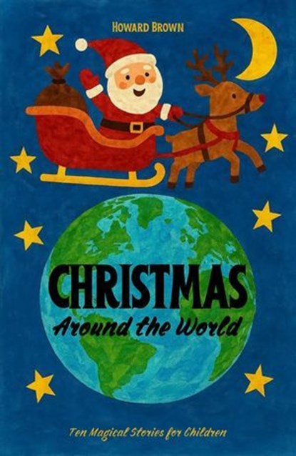 Christmas Around the World: Ten Magical Stories for Children, Howard Brown - Ebook - 9798232783921