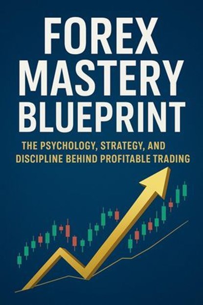 Forex Mastery Blueprint: The Psychology, Strategy, and Discipline Behind Profitable Trading, Shivani - Ebook - 9798232784133